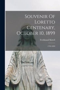 Souvenir Of Loretto Centenary, October 10, 1899: 1799-1899 - Kittell, Ferdinand