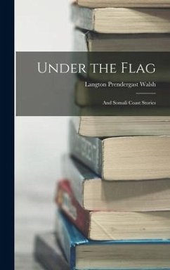 Under the Flag: And Somali Coast Stories - Walsh, Langton Prendergast