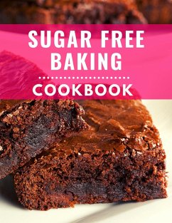 Cover Sugar Free Baking Cookbook: Delicious and Healthy Sugar Free Baking Recipes You Can Easily Make At Home! (Low Carb Cooking Made Easy, #4) (eBook, ePUB)
