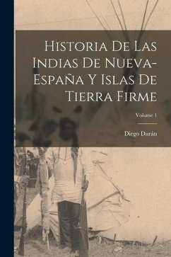 Historia De Las Indias De Nueva-España Y Islas De Tierra Firme; Volume 1 - Durán, Diego