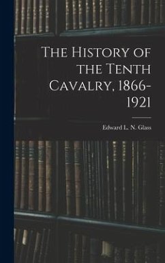 The History of the Tenth Cavalry, 1866-1921 - Glass, Edward L. N.
