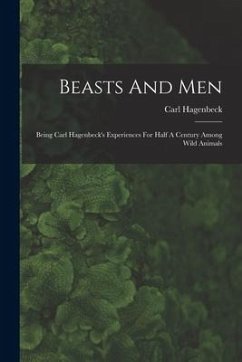 Beasts And Men: Being Carl Hagenbeck's Experiences For Half A Century Among Wild Animals - Hagenbeck, Carl