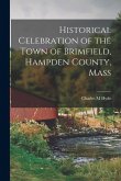 Historical Celebration of the Town of Brimfield, Hampden County, Mass Historical Celebration of the Town of Brimfield, Hampden County, Mass