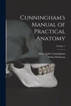 Cunningham's Manual of Practical Anatomy; Volume 1 - Cunningham, Daniel John; Robinson, Arthur