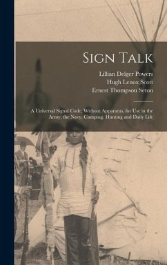 Sign Talk; a Universal Signal Code, Without Apparatus, for use in the Army, the Navy, Camping, Hunting and Daily Life - Seton, Ernest Thompson; Scott, Hugh Lenox; Powers, Lillian Delger