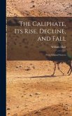 The Caliphate, Its Rise, Decline, and Fall