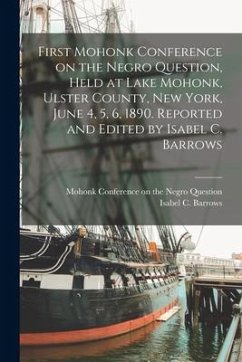 First Mohonk Conference on the Negro Question, Held at Lake Mohonk, Ulster County, New York, June 4, 5, 6, 1890. Reported and Edited by Isabel C. Barr - Barrows, Isabel C.
