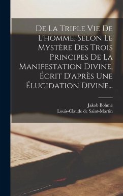 De La Triple Vie De L'homme, Selon Le Mystère Des Trois Principes De La Manifestation Divine, Écrit D'après Une Élucidation Divine... - Böhme, Jakob