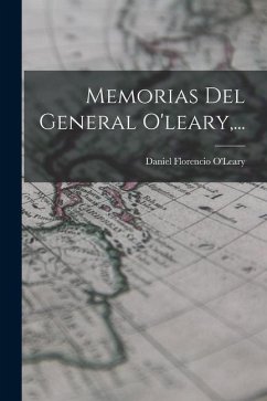 Memorias Del General O'leary, ... - O'Leary, Daniel Florencio