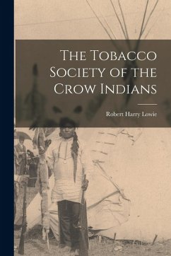 The Tobacco Society of the Crow Indians - Lowie, Robert Harry The Tobacco Society of the Crow Indians - Lowie, Robert Harry