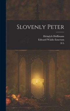 Slovenly Peter - Emerson, Edward Waldo; Hoffmann, Heinrich; Wister, A. L.
