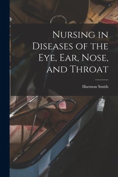 Nursing in Diseases of the Eye, Ear, Nose, and Throat - Smith, Harmon