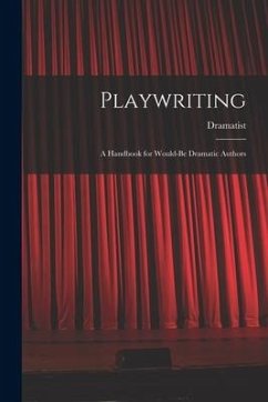 Playwriting: A Handbook for Would-be Dramatic Authors - Dramatist