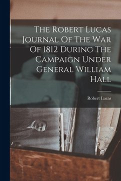 Cover The Robert Lucas Journal Of The War Of 1812 During The Campaign Under General William Hall