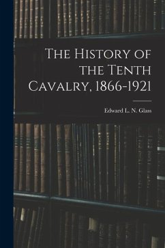 The History of the Tenth Cavalry, 1866-1921 - Glass, Edward L. N.