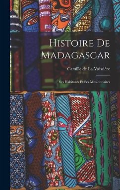 Histoire de Madagascar: Ses Habitants et ses Missionnaires - de la Vaissiére, Camille