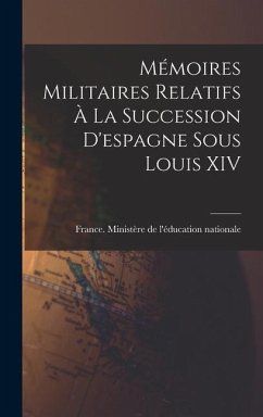 Mémoires Militaires Relatifs À La Succession D'espagne Sous Louis XIV