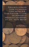Popular Illustrated Guide to Canadian Coins, Medals, &. &. = Guide Populaire Illustré des Monnaies et Médailles Canadiennes, etc., etc. / by P.N. Breton