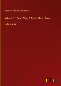 Where No Fear Was; A Book About Fear - Benson, Arthur Christopher