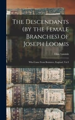 The Descendants (by the Female Branches) of Joseph Loomis: Who Came From Braintree, England, Vol I - Loomis, Elias