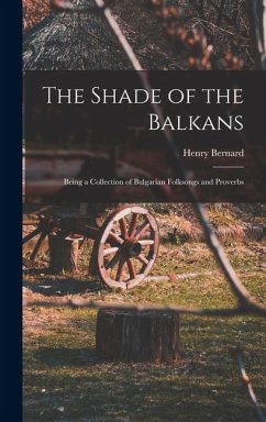 Cover The Shade of the Balkans: Being a Collection of Bulgarian Folksongs and Proverbs