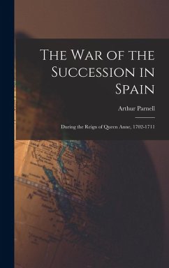 Cover The War of the Succession in Spain: During the Reign of Queen Anne, 1702-1711