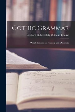 Gothic Grammar: With Selections for Reading and a Glossary - Braune, Gerhard Hubert Balg Wilhelm