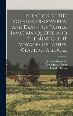 [Relation of the Voyages, Discoveries, and Death, of Father James Marquette, and the Subsequent Voyages of Father Claudius Allouez - Shea, John Gilmary; Allouez, Claude Jean; Marquette, Jacques