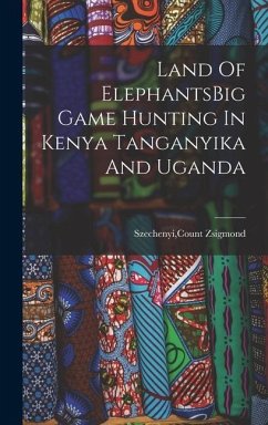 Land Of ElephantsBig Game Hunting In Kenya Tanganyika And Uganda - Szechenyi, Count Zsigmond