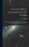 Ulugh Beg's Catalogue Of Stars: Rev. From All Persian Manuscripts Existing In Great Britain, With A Vocabulary Of Persian And Arabic Words