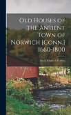 Old Houses of the Antient Town of Norwich [Conn.] 1660-1800