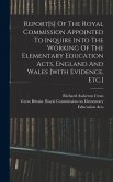 Report[s] Of The Royal Commission Appointed To Inquire Into The Working Of The Elementary Education Acts, England And Wales [with Evidence, Etc.]