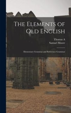 The Elements of Old English; Elementary Grammar and Reference Grammar - Moore, Samuel; Knott, Thomas A.