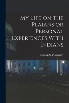 My Life on the Plaians or Personal Experiences With Indians