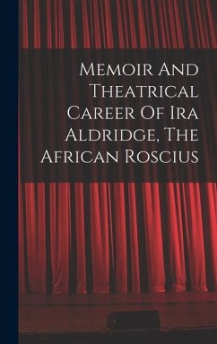 Memoir And Theatrical Career Of Ira Aldridge, The African Roscius - Anonymous