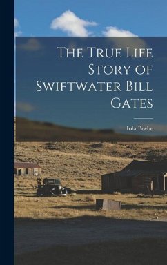 The True Life Story of Swiftwater Bill Gates - Beebe, Iola