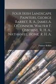 Four Irish Landscape Painters, George Barret, R. A., James A. O'Connor, Walter F. Osborne, R. H. A., Nathaniel Hone, R. H. A.