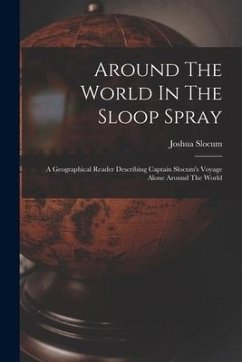 Around The World In The Sloop Spray: A Geographical Reader Describing Captain Slocum's Voyage Alone Around The World - Slocum, Joshua