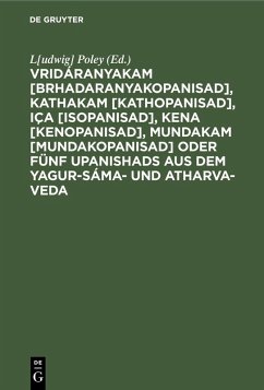 Vridáranyakam [Brhadaranyakopanisad], Kathakam [Kathopanisad], Iça [Isopanisad], Kena [Kenopanisad], Mundakam [Mundakopanisad] oder Fünf Upanishads aus dem Yagur-Sáma- und Atharva-Veda (eBook, PDF)