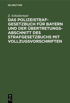 Das Polizeistrafgesetzbuch für Bayern und der Übertretungsabschnitt des Strafgesetzbuchs mit Vollzugsvorschriften (eBook, PDF) - Schiedermair, Z.