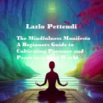 The Mindfulness Manifesto: A Beginner's Guide to Cultivating Presence and Peace in a Busy World (eBook, ePUB)