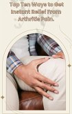 The Top Ten Ways to Get Instant Relief from Arthritis Pain. (eBook, ePUB) The Top Ten Ways to Get Instant Relief from Arthritis Pain. (eBook, ePUB)