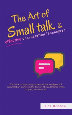 The Art Of Small Talk & Effective Conversation Techniques (eBook, ePUB) - Bristow, Irina