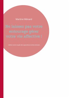 Ne laissez pas votre entourage gérer votre vie affective ! (eBook, ePUB) - Ménard, Martine