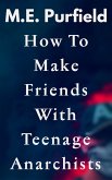 How To Make Friends with Teenage Anarchists (Stories) (eBook, ePUB) How To Make Friends with Teenage Anarchists (Stories) (eBook, ePUB)