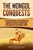 The Mongol Conquests: A Captivating Guide to the Invasions and Conquests Initiated by Genghis Khan That Created the Vast Mongol Empire (eBook, ePUB)