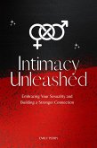 Intimacy Unleashed: Embracing Your Sexuality and Building a Stronger Connection (eBook, ePUB)