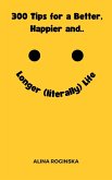 300 Tips for a Better, Happier and Longer (Literally) Life (eBook, ePUB)