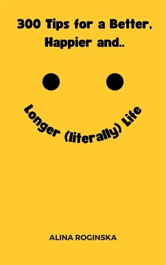 300 Tips for a Better, Happier and Longer (Literally) Life (eBook, ePUB) - Roginska, Alina