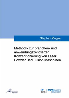 Methodik zur branchen- und anwendungszentrierten Konzeptionierung von Laser Powder Bed Fusion Maschinen - Ziegler, Stephan